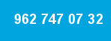 962 747 07 32